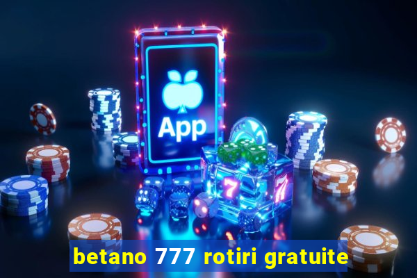 betano 777 rotiri gratuite